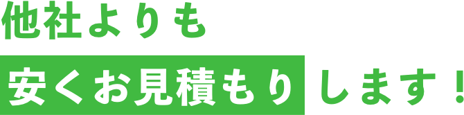 他社よりも安くお見積もりします